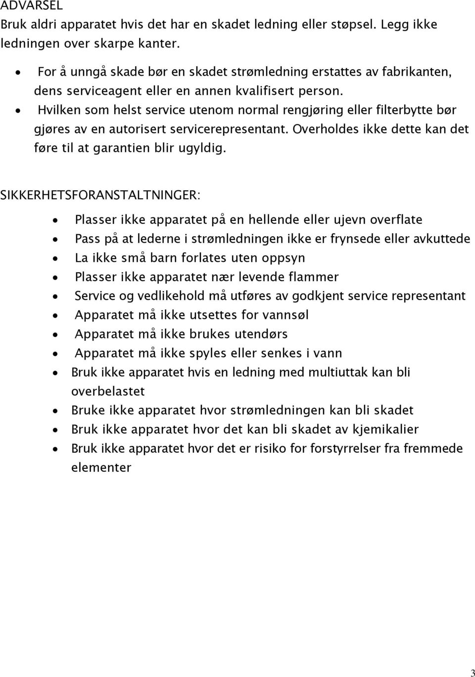 Hvilken som helst service utenom normal rengjøring eller filterbytte bør gjøres av en autorisert servicerepresentant. Overholdes ikke dette kan det føre til at garantien blir ugyldig.