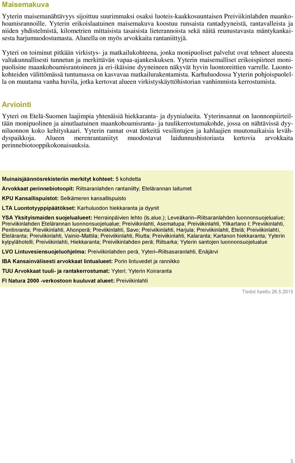 mäntykankaisesta harjumuodostumasta. Alueella on myös arvokkaita rantaniittyjä.