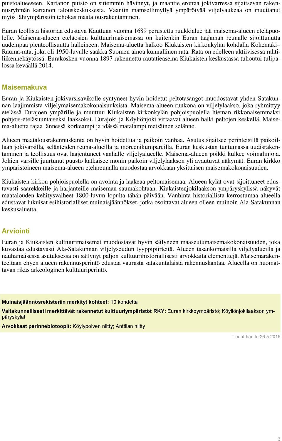 Euran teollista historiaa edustava Kauttuan vuonna 1689 perustettu ruukkialue jää maisema-alueen eteläpuolelle.