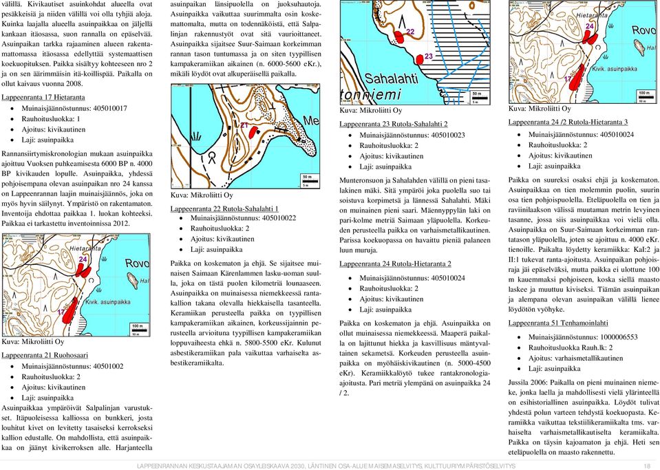 Paikalla on ollut kaivaus vuonna 2008. asuinpaikan länsipuolella on juoksuhautoja.