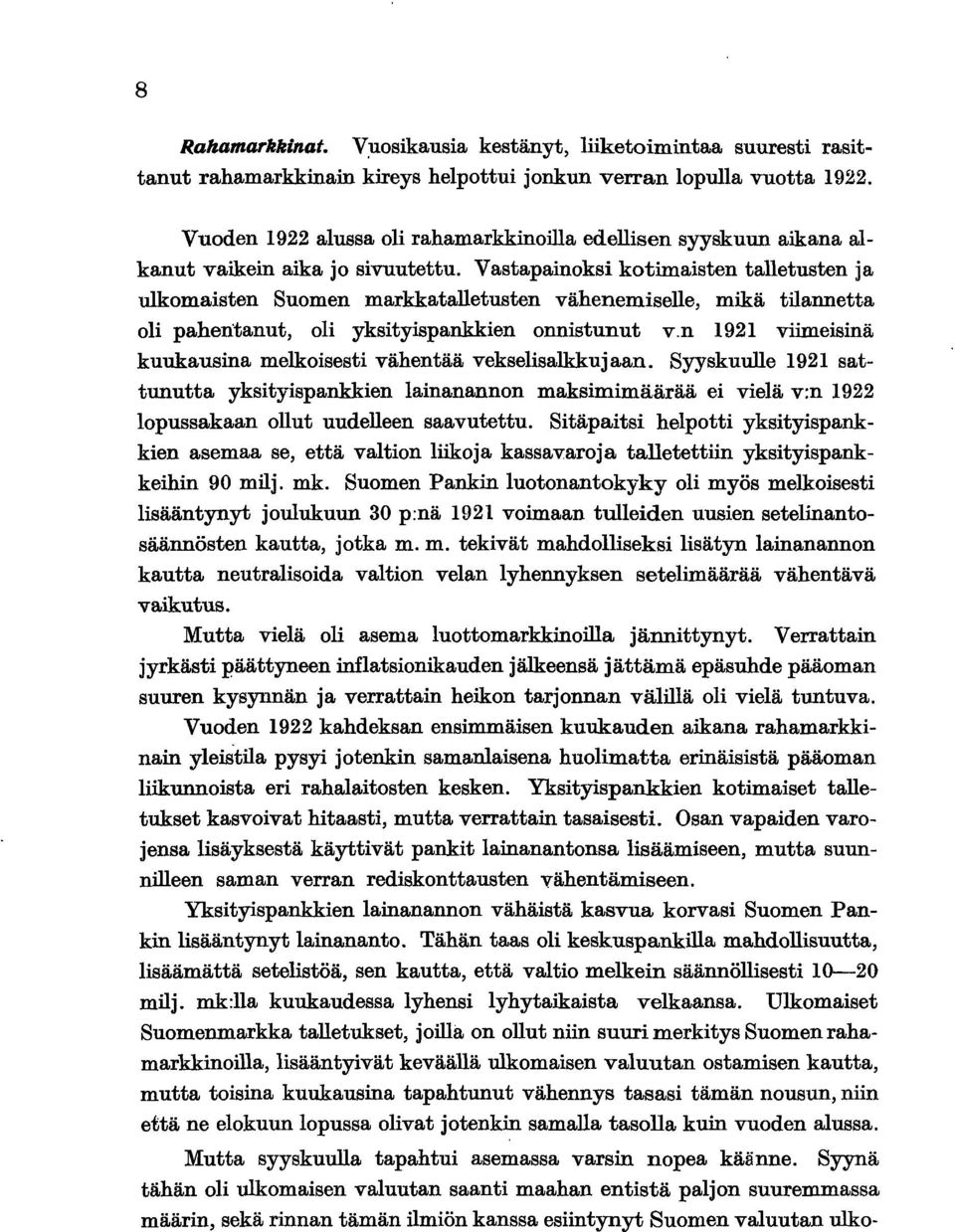 Vastapainoksi kotimaisten talletusten ja ulkomaisten Suomen markkatalletusten vähenemiselle, mikä tilannetta oli paheitanut, oli yksityispankkien onnistunut v.