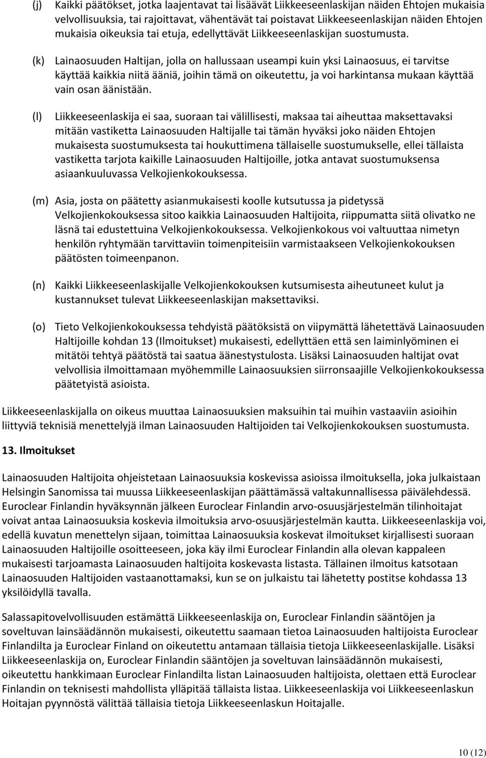 (k) Lainaosuuden Haltijan, jolla on hallussaan useampi kuin yksi Lainaosuus, ei tarvitse käyttää kaikkia niitä ääniä, joihin tämä on oikeutettu, ja voi harkintansa mukaan käyttää vain osan äänistään.