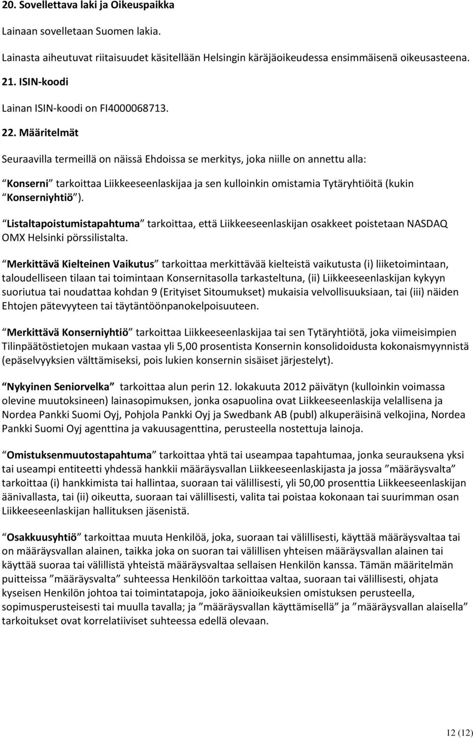 Määritelmät Seuraavilla termeillä on näissä Ehdoissa se merkitys, joka niille on annettu alla: Konserni tarkoittaa Liikkeeseenlaskijaa ja sen kulloinkin omistamia Tytäryhtiöitä (kukin Konserniyhtiö ).