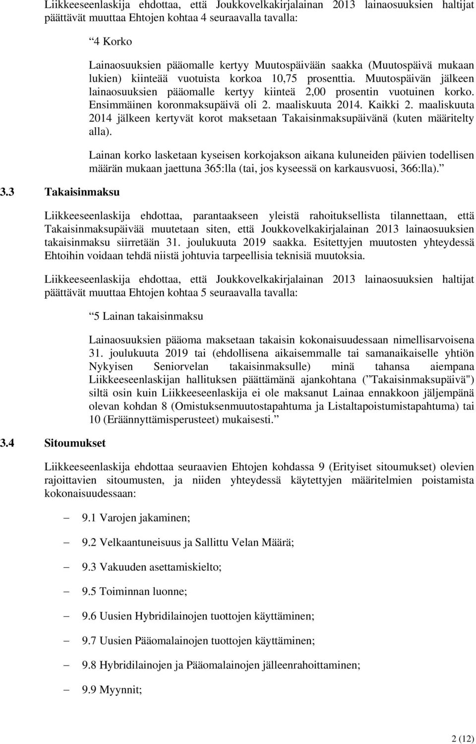 Muutospäivän jälkeen lainaosuuksien pääomalle kertyy kiinteä 2,00 prosentin vuotuinen korko. Ensimmäinen koronmaksupäivä oli 2. maaliskuuta 2014. Kaikki 2.