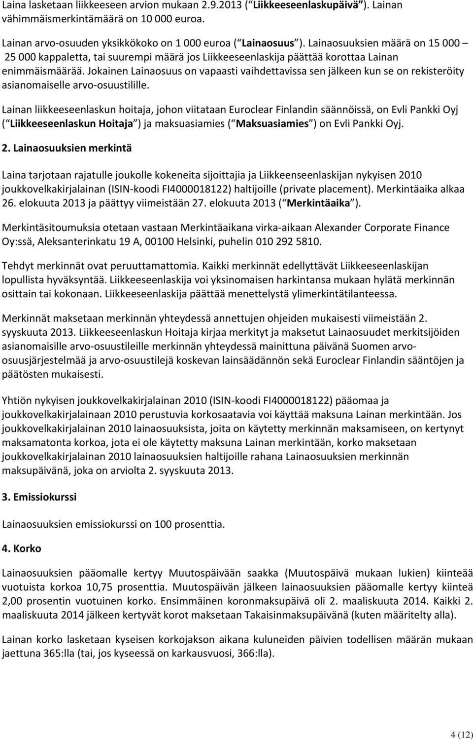 Jokainen Lainaosuus on vapaasti vaihdettavissa sen jälkeen kun se on rekisteröity asianomaiselle arvo osuustilille.