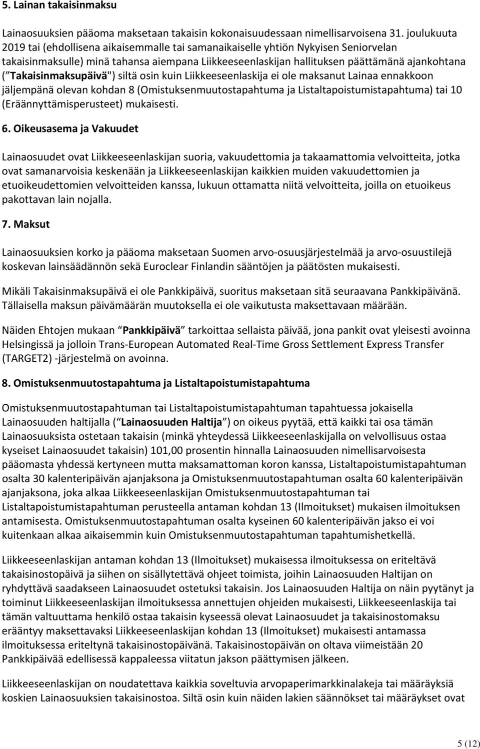 Takaisinmaksupäivä") siltä osin kuin Liikkeeseenlaskija ei ole maksanut Lainaa ennakkoon jäljempänä olevan kohdan 8 (Omistuksenmuutostapahtuma ja Listaltapoistumistapahtuma) tai 10