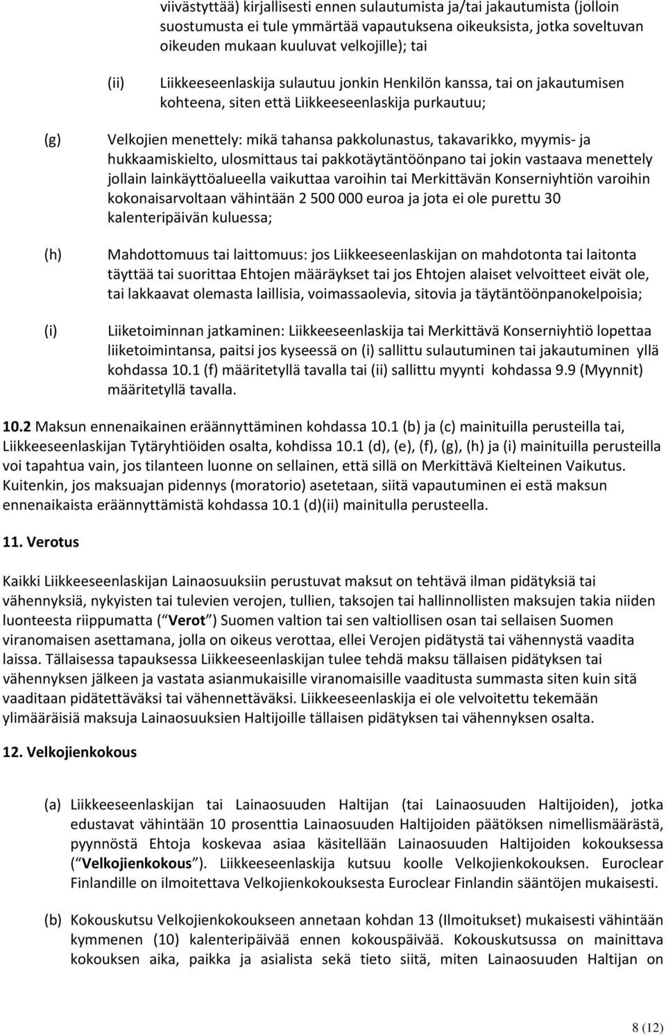 myymis ja hukkaamiskielto, ulosmittaus tai pakkotäytäntöönpano tai jokin vastaava menettely jollain lainkäyttöalueella vaikuttaa varoihin tai Merkittävän Konserniyhtiön varoihin kokonaisarvoltaan