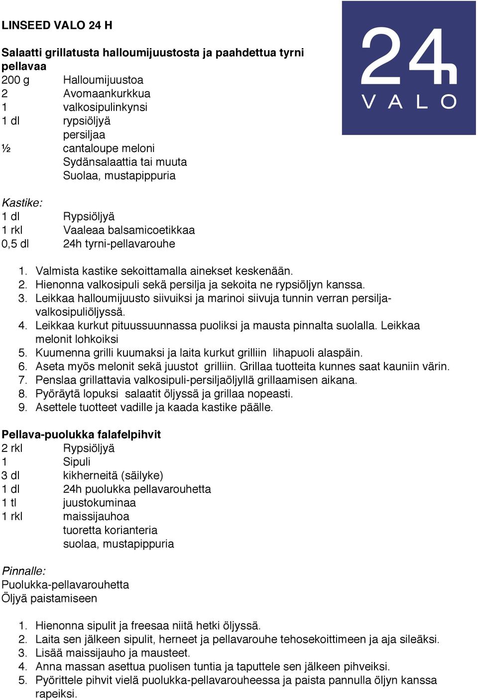 3. Leikkaa halloumijuusto siivuiksi ja marinoi siivuja tunnin verran persiljavalkosipuliöljyssä. 4. Leikkaa kurkut pituussuunnassa puoliksi ja mausta pinnalta suolalla. Leikkaa melonit lohkoiksi 5.