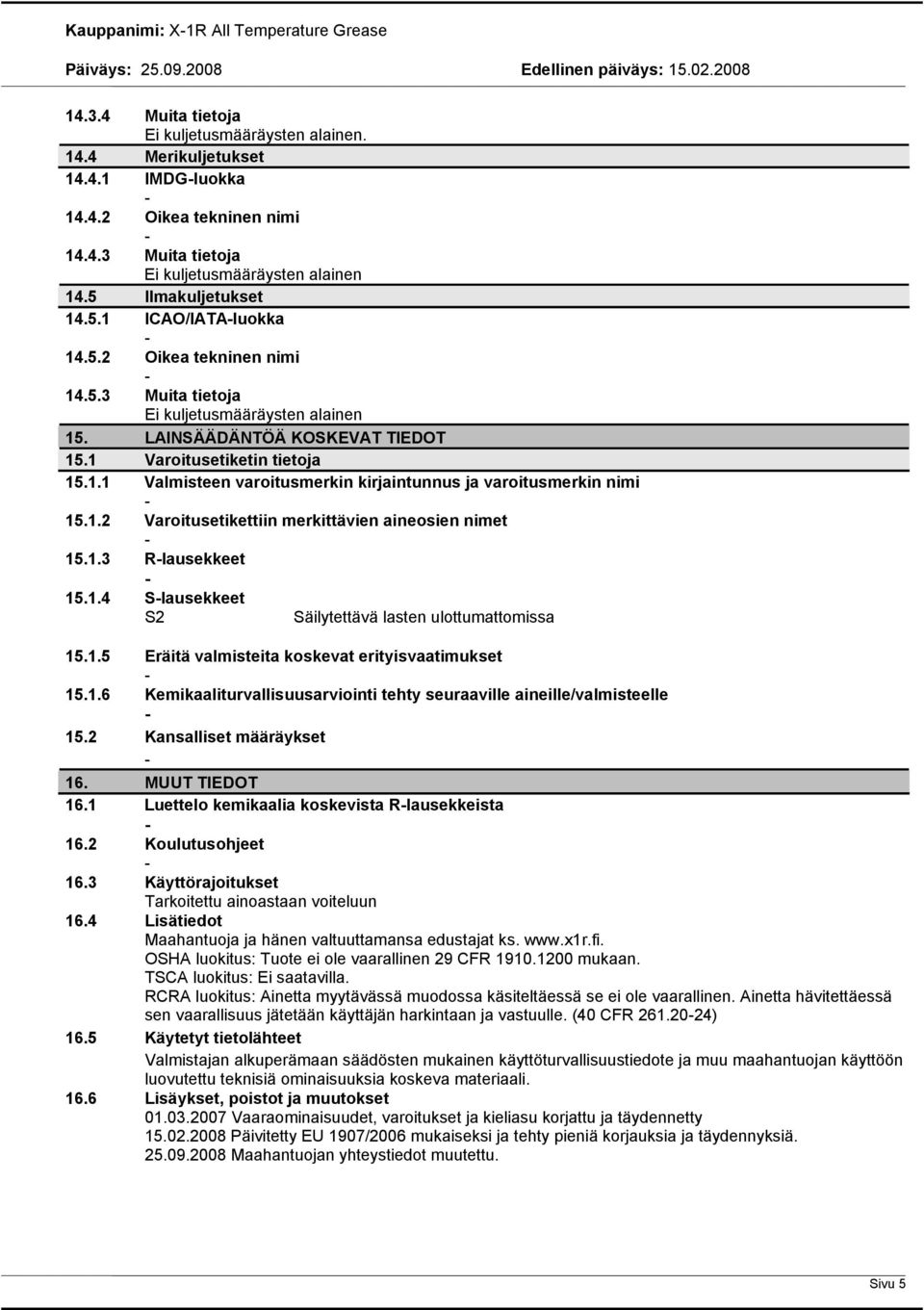 1.2 Varoitusetikettiin merkittävien aineosien nimet 15.1.3 Rlausekkeet 15.1.4 Slausekkeet S2 Säilytettävä lasten ulottumattomissa 15.1.5 Eräitä valmisteita koskevat erityisvaatimukset 15.1.6 Kemikaaliturvallisuusarviointi tehty seuraaville aineille/valmisteelle 15.