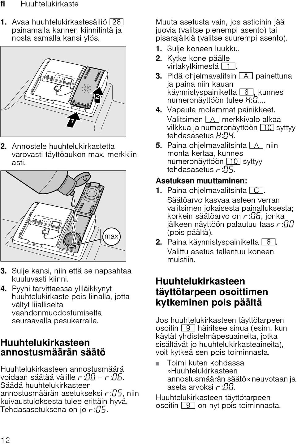 Huuhtelukirkasteen annostusmäärän säätö Huuhtelukirkasteen annostusmäärä voidaan säätää välille : :. Säädä huuhtelukirkasteen annostusmäärän asetukseksi :, niin kuivaustuloksesta tulee erittäin hyvä.