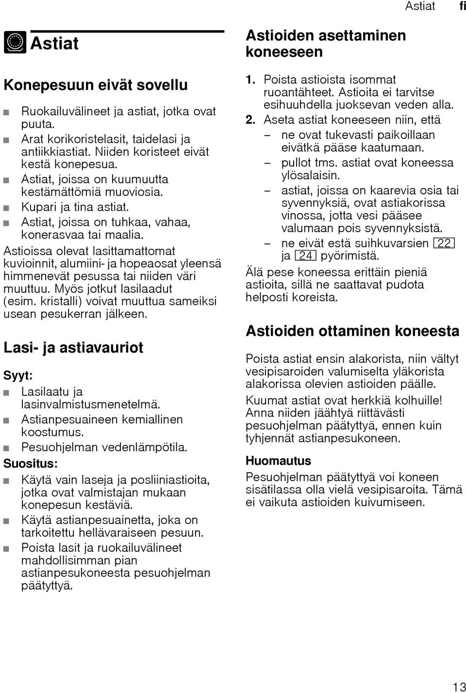 Astioissa olevat lasittamattomat kuvioinnit, alumiini- ja hopeaosat yleensä himmenevät pesussa tai niiden väri muuttuu. Myös jotkut lasilaadut (esim.