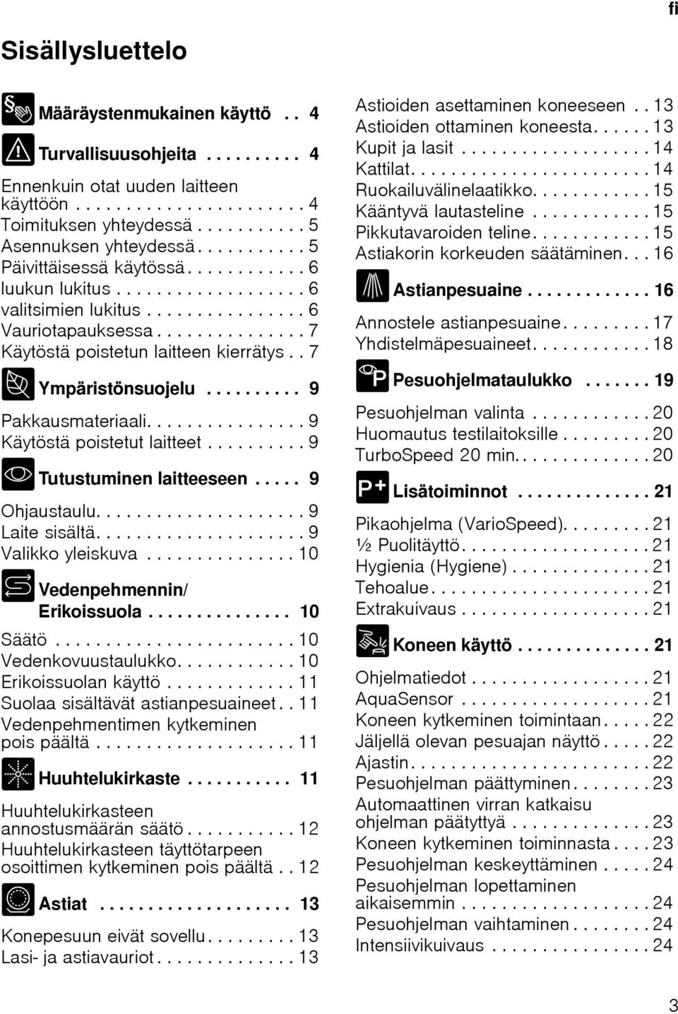 . 7 7 Ympäristönsuojelu.......... 9 Pakkausmateriaali................ 9 Käytöstä poistetut laitteet.......... 9 * Tutustuminen laitteeseen..... 9 Ohjaustaulu..................... 9 Laite sisältä.