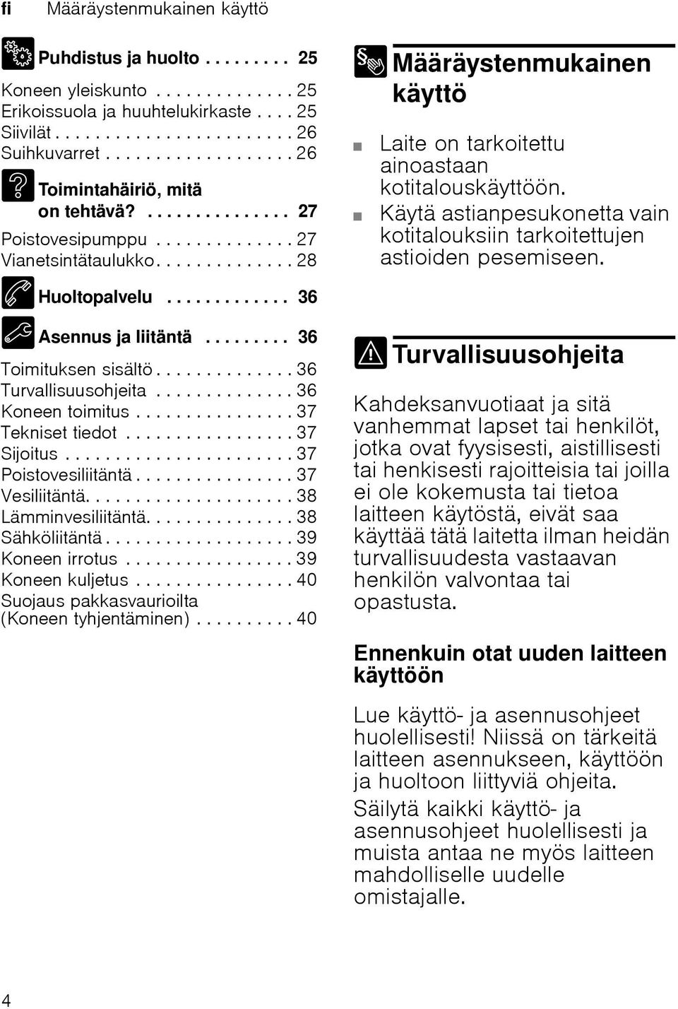 ........ 36 Toimituksen sisältö.............. 36 Turvallisuusohjeita.............. 36 Koneen toimitus................ 37 Tekniset tiedot................. 37 Sijoitus....................... 37 Poistovesiliitäntä.