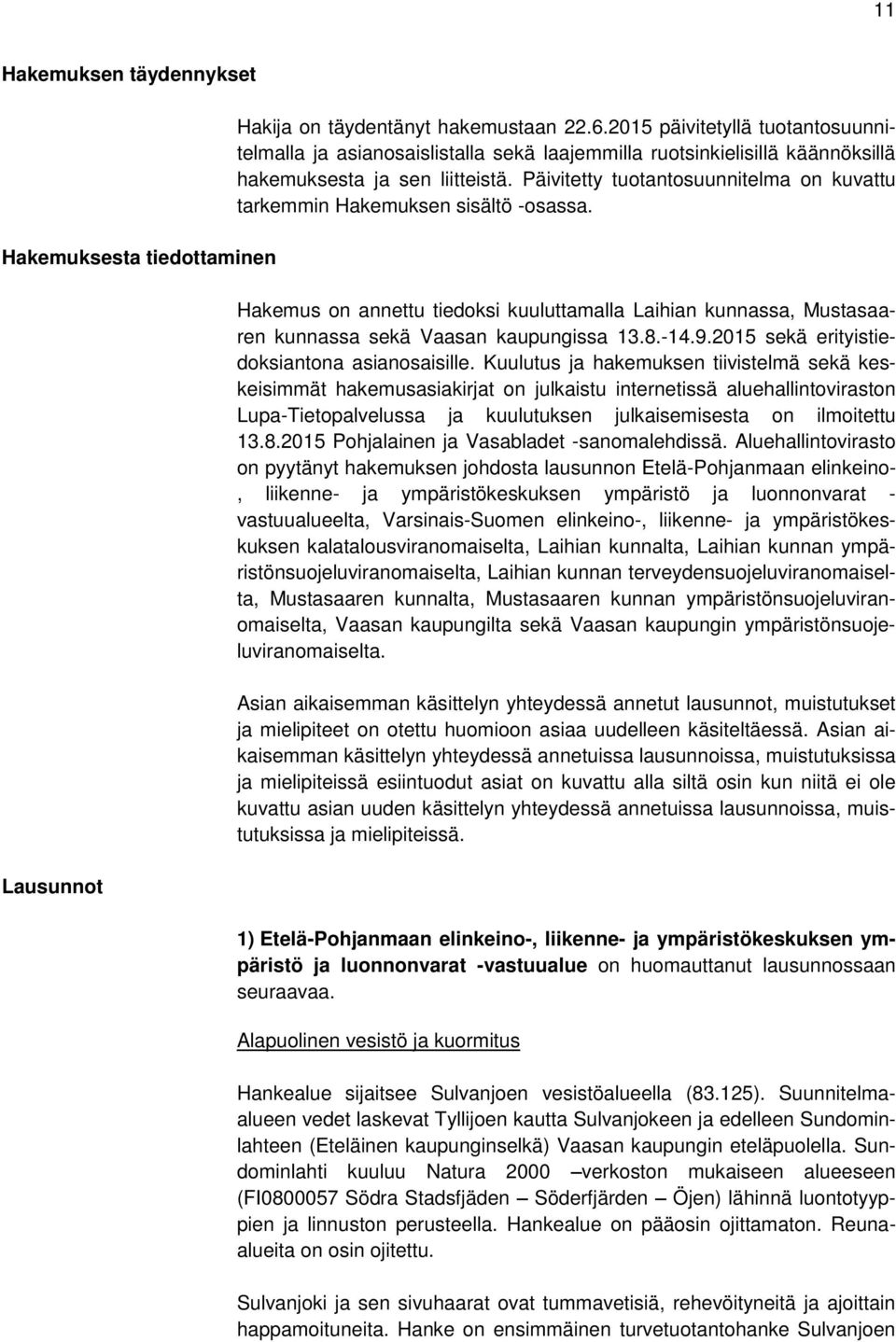 Päivitetty tuotantosuunnitelma on kuvattu tarkemmin Hakemuksen sisältö -osassa. Hakemus on annettu tiedoksi kuuluttamalla Laihian kunnassa, Mustasaaren kunnassa sekä Vaasan kaupungissa 13.8.-14.9.