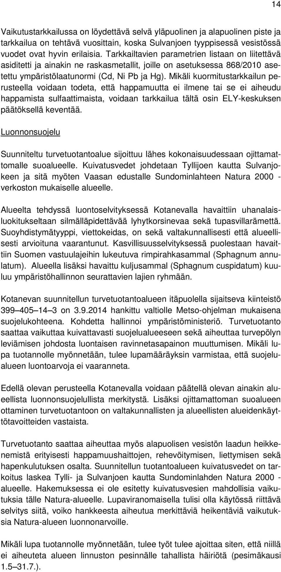 Mikäli kuormitustarkkailun perusteella voidaan todeta, että happamuutta ei ilmene tai se ei aiheudu happamista sulfaattimaista, voidaan tarkkailua tältä osin ELY-keskuksen päätöksellä keventää.