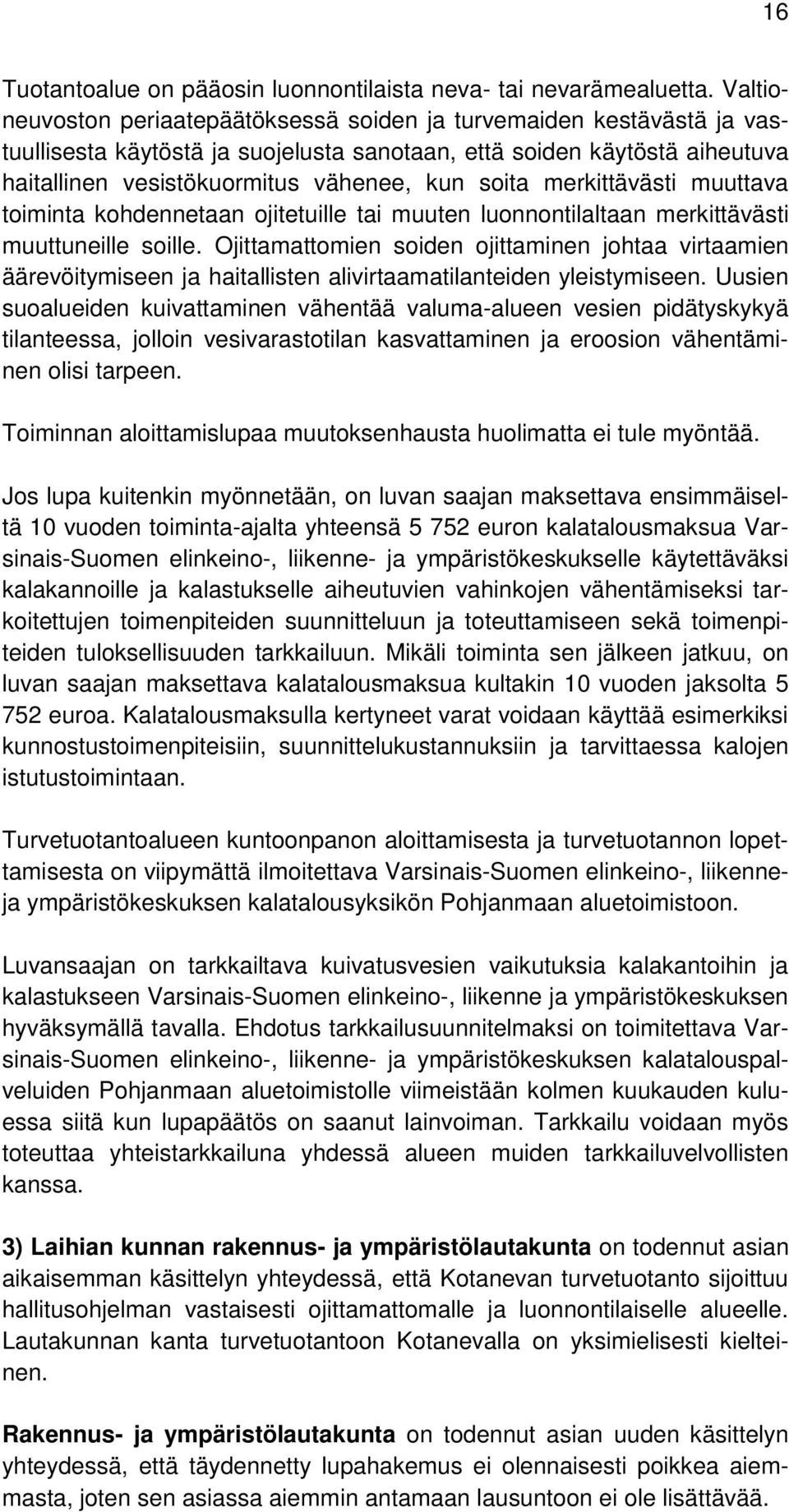 merkittävästi muuttava toiminta kohdennetaan ojitetuille tai muuten luonnontilaltaan merkittävästi muuttuneille soille.