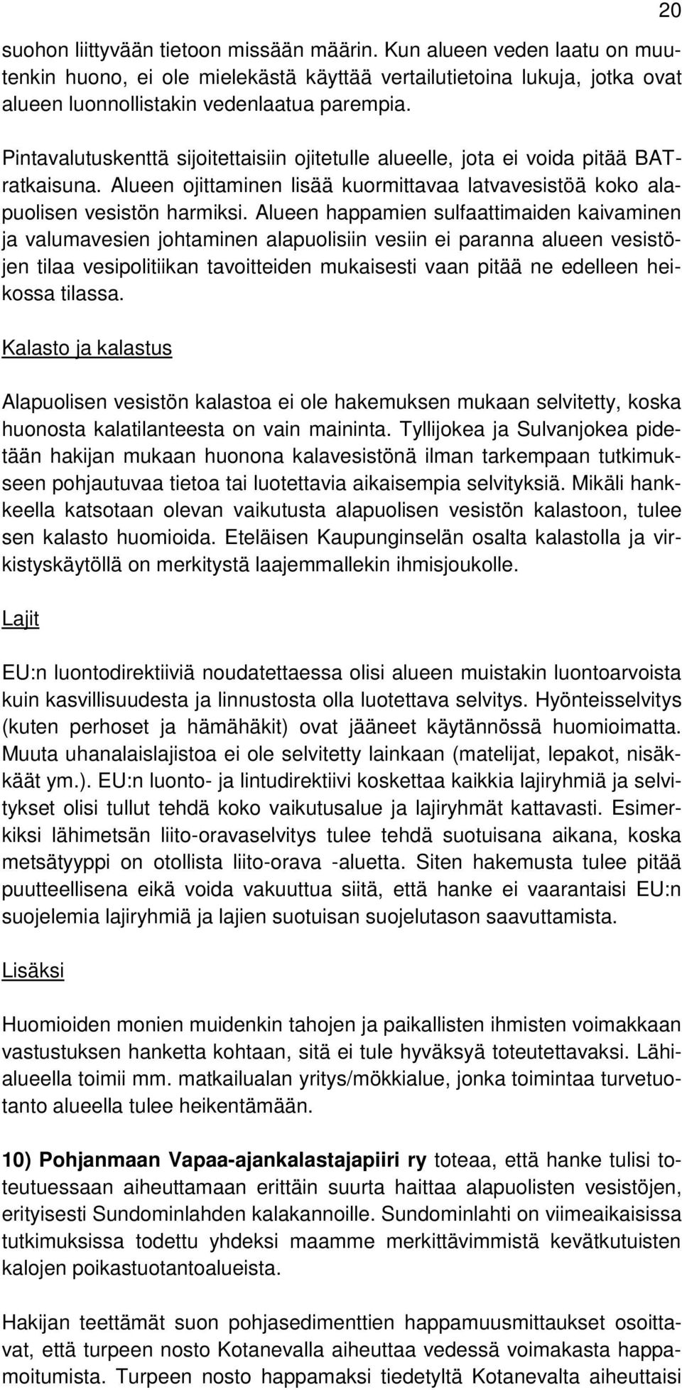 Alueen happamien sulfaattimaiden kaivaminen ja valumavesien johtaminen alapuolisiin vesiin ei paranna alueen vesistöjen tilaa vesipolitiikan tavoitteiden mukaisesti vaan pitää ne edelleen heikossa