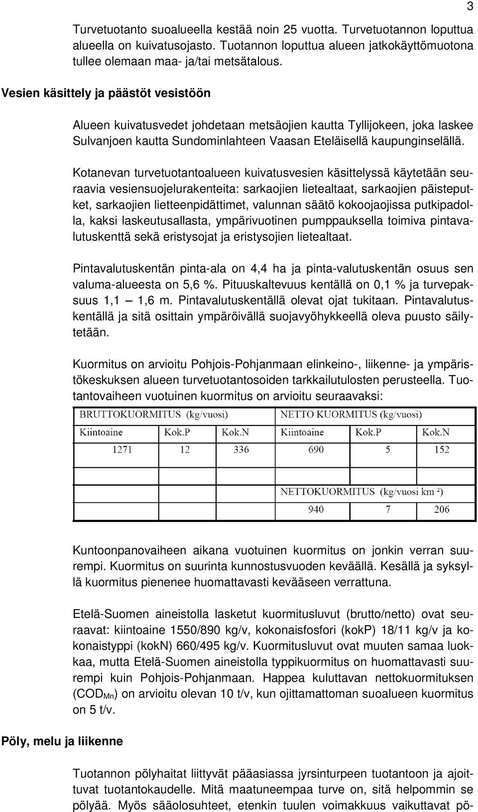 Kotanevan turvetuotantoalueen kuivatusvesien käsittelyssä käytetään seuraavia vesiensuojelurakenteita: sarkaojien lietealtaat, sarkaojien päisteputket, sarkaojien lietteenpidättimet, valunnan säätö