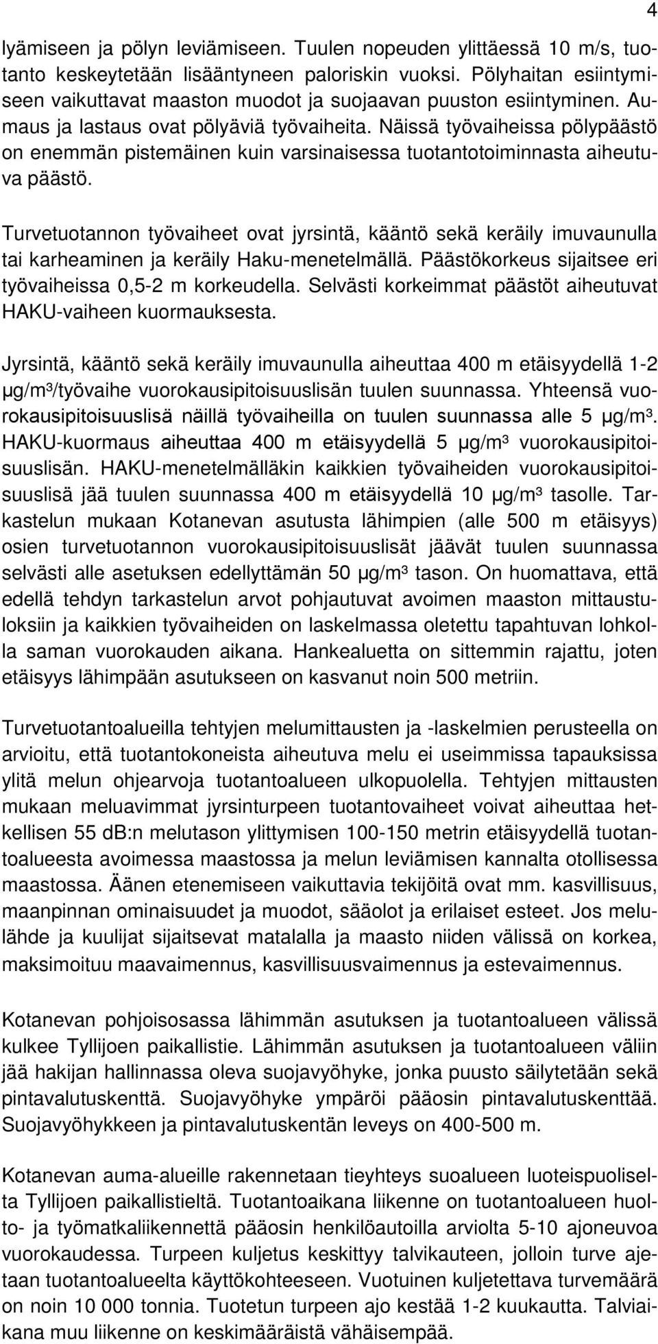 Näissä työvaiheissa pölypäästö on enemmän pistemäinen kuin varsinaisessa tuotantotoiminnasta aiheutuva päästö.
