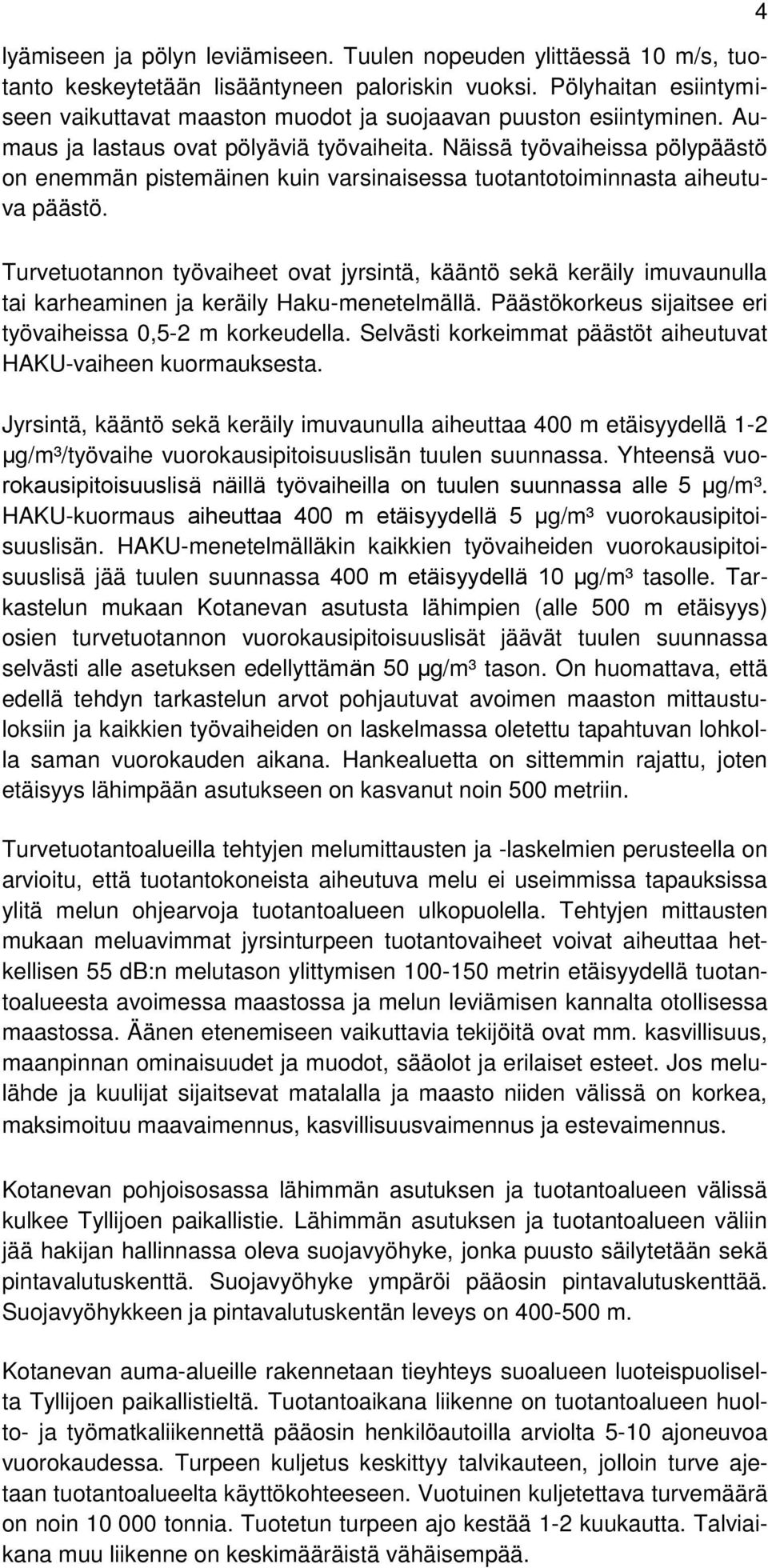 Näissä työvaiheissa pölypäästö on enemmän pistemäinen kuin varsinaisessa tuotantotoiminnasta aiheutuva päästö.