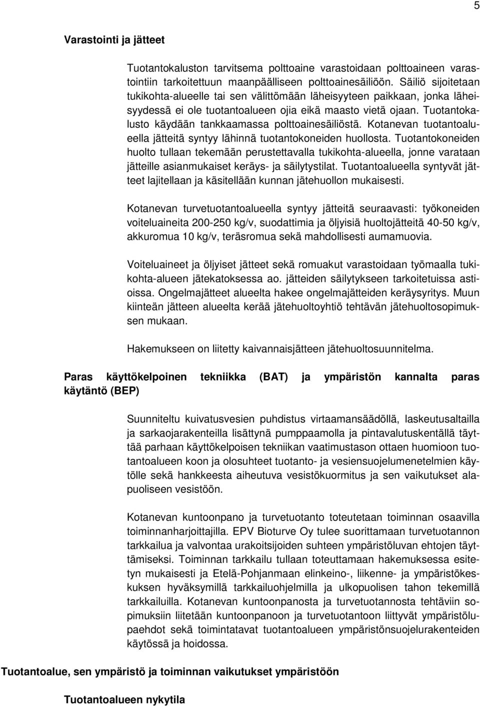 Tuotantokalusto käydään tankkaamassa polttoainesäiliöstä. Kotanevan tuotantoalueella jätteitä syntyy lähinnä tuotantokoneiden huollosta.