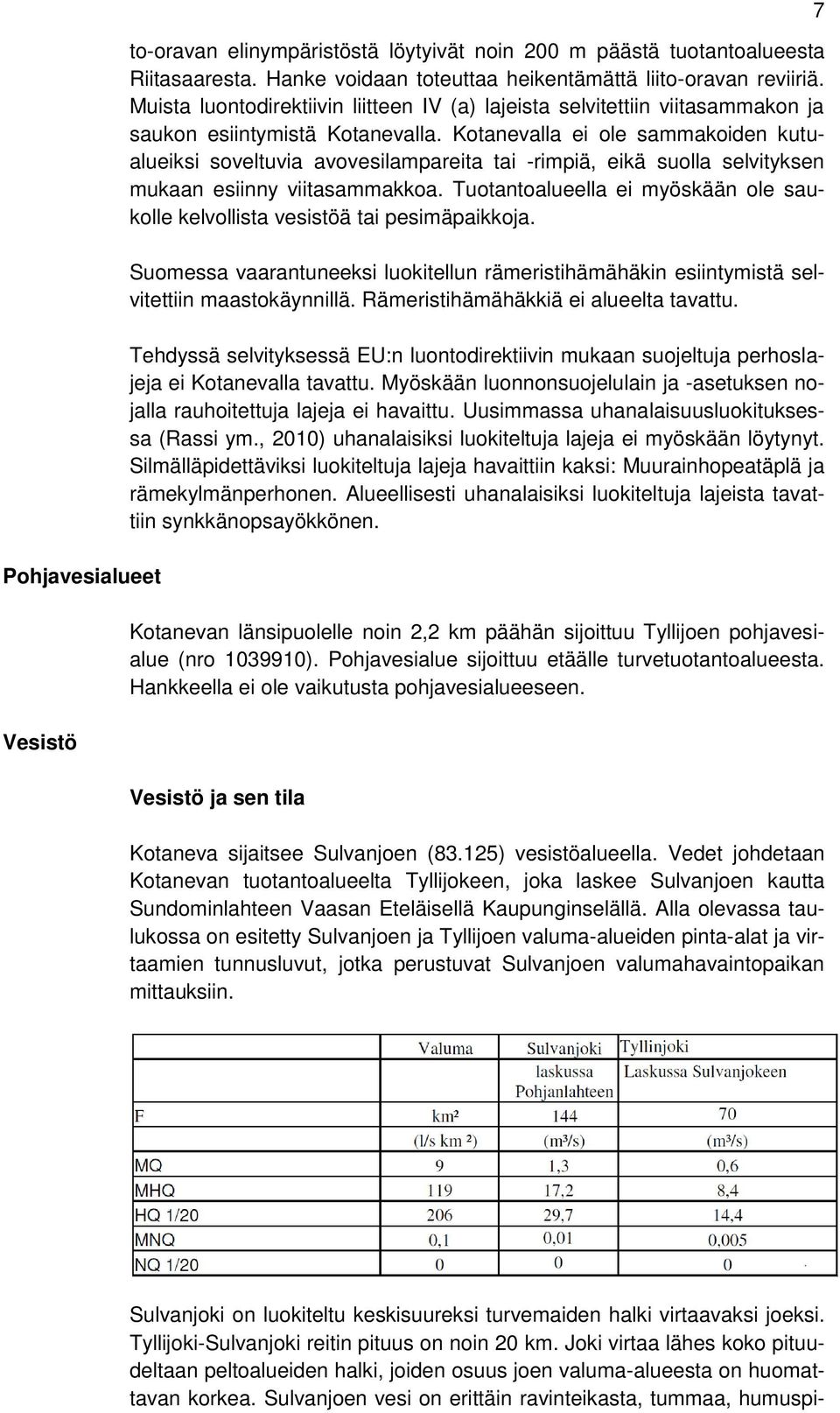 Kotanevalla ei ole sammakoiden kutualueiksi soveltuvia avovesilampareita tai -rimpiä, eikä suolla selvityksen mukaan esiinny viitasammakkoa.