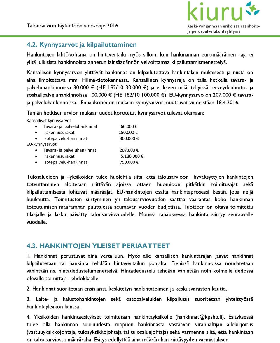 Kansallinen kynnysraja on tällä hetkellä tavara- ja palveluhankinnoissa 30.000 (HE 182/10 30.000 ) ja erikseen määritellyissä terveydenhoito- ja sosiaalipalveluhankinnoissa 100.000 (HE 182/10 100.