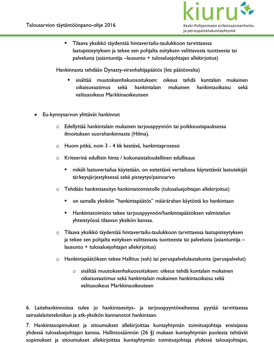 hankintaoikaisu sekä valitusoikeus Markkinaoikeuteen Eu-kynnysarvon ylittävät hankinnat o Edellyttää hankintalain mukaisen tarjouspyynnön tai poikkeustapauksessa ilmoituksen suorahankinnasta (Hilma).