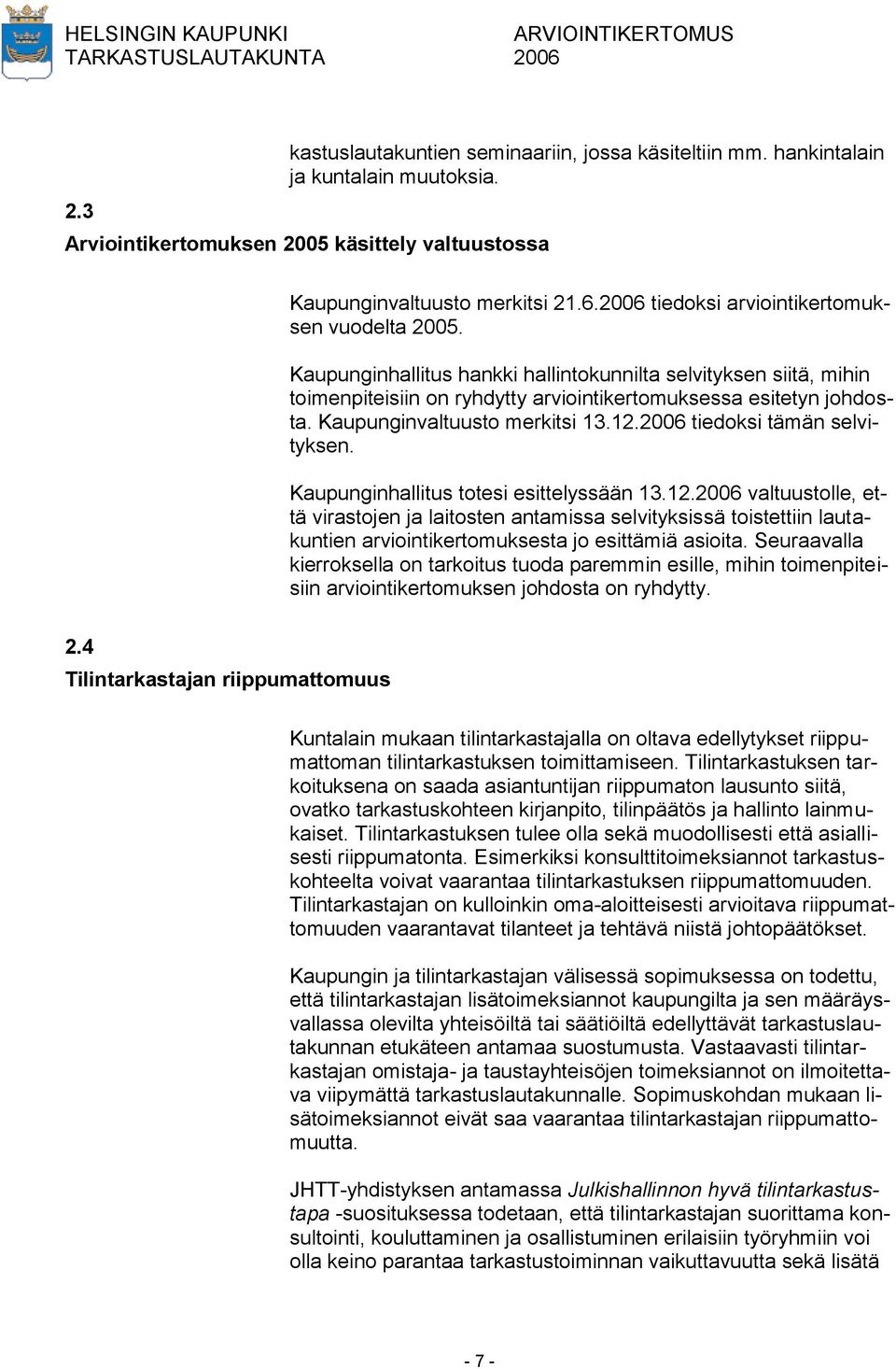 Kaupunginvaltuusto merkitsi 13.12.2006 tiedoksi tämän selvityksen. Kaupunginhallitus totesi esittelyssään 13.12.2006 valtuustolle, että virastojen ja laitosten antamissa selvityksissä toistettiin lautakuntien arviointikertomuksesta jo esittämiä asioita.