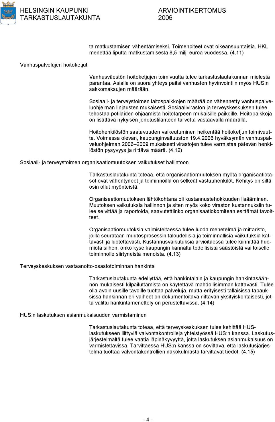 Sosiaali- ja terveystoimen laitospaikkojen määrää on vähennetty vanhuspalveluohjelman linjausten mukaisesti.