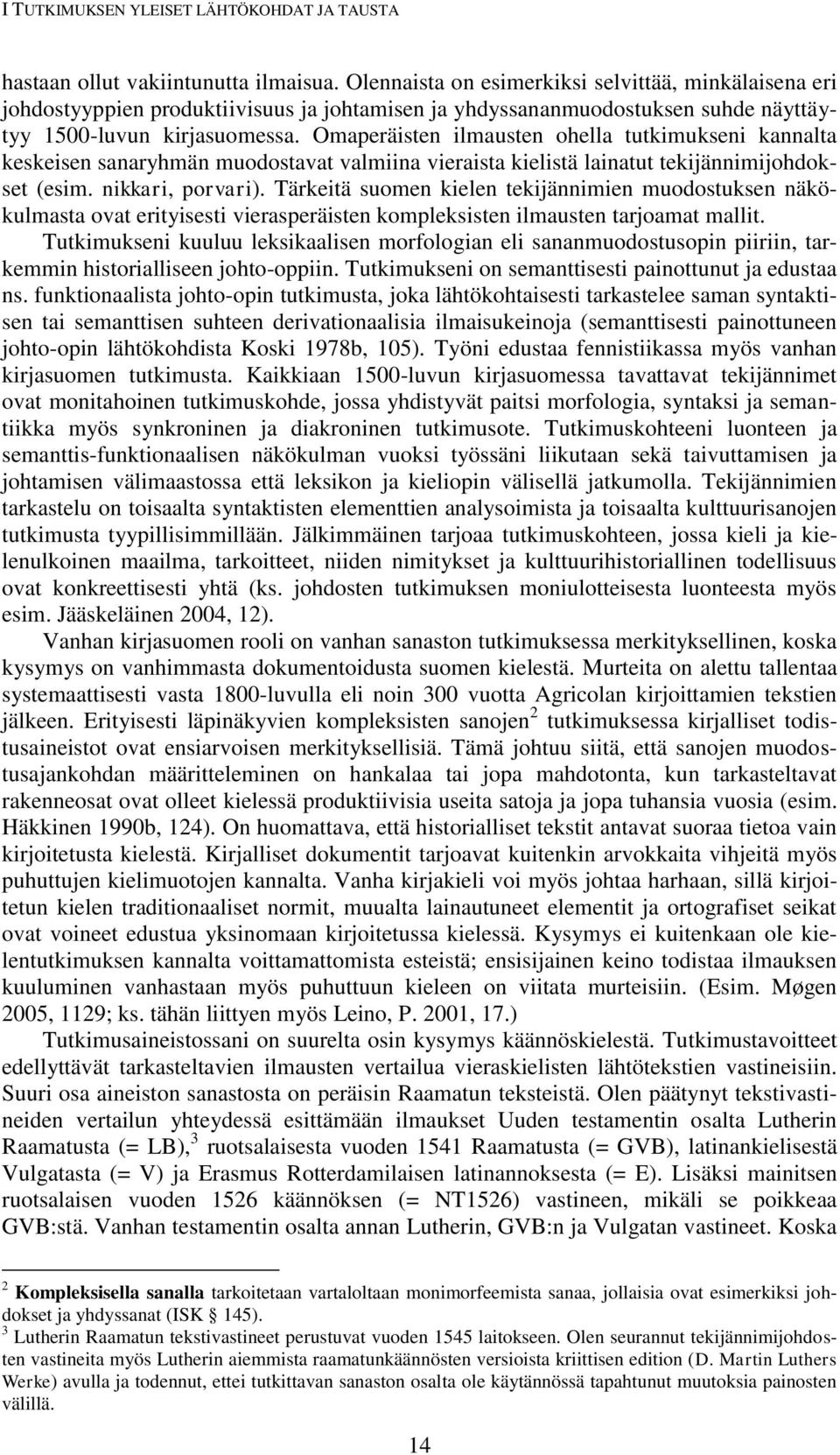 Omaperäisten ilmausten ohella tutkimukseni kannalta keskeisen sanaryhmän muodostavat valmiina vieraista kielistä lainatut tekijännimijohdokset (esim. nikkari, porvari).