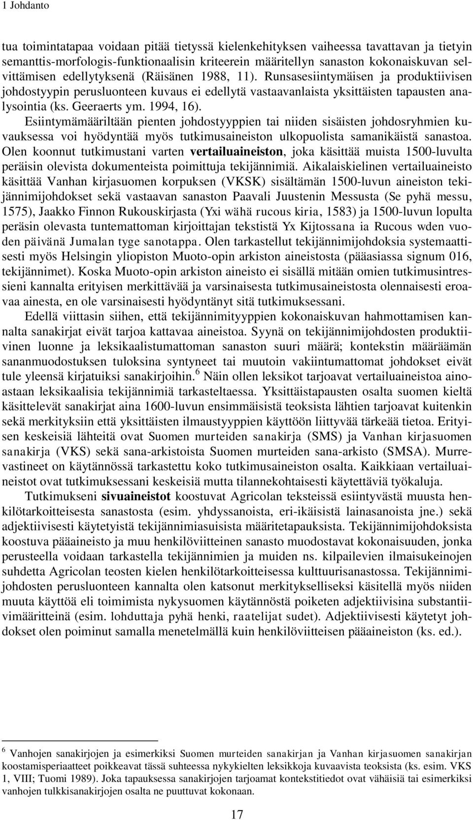 Esiintymämääriltään pienten johdostyyppien tai niiden sisäisten johdosryhmien kuvauksessa voi hyödyntää myös tutkimusaineiston ulkopuolista samanikäistä sanastoa.