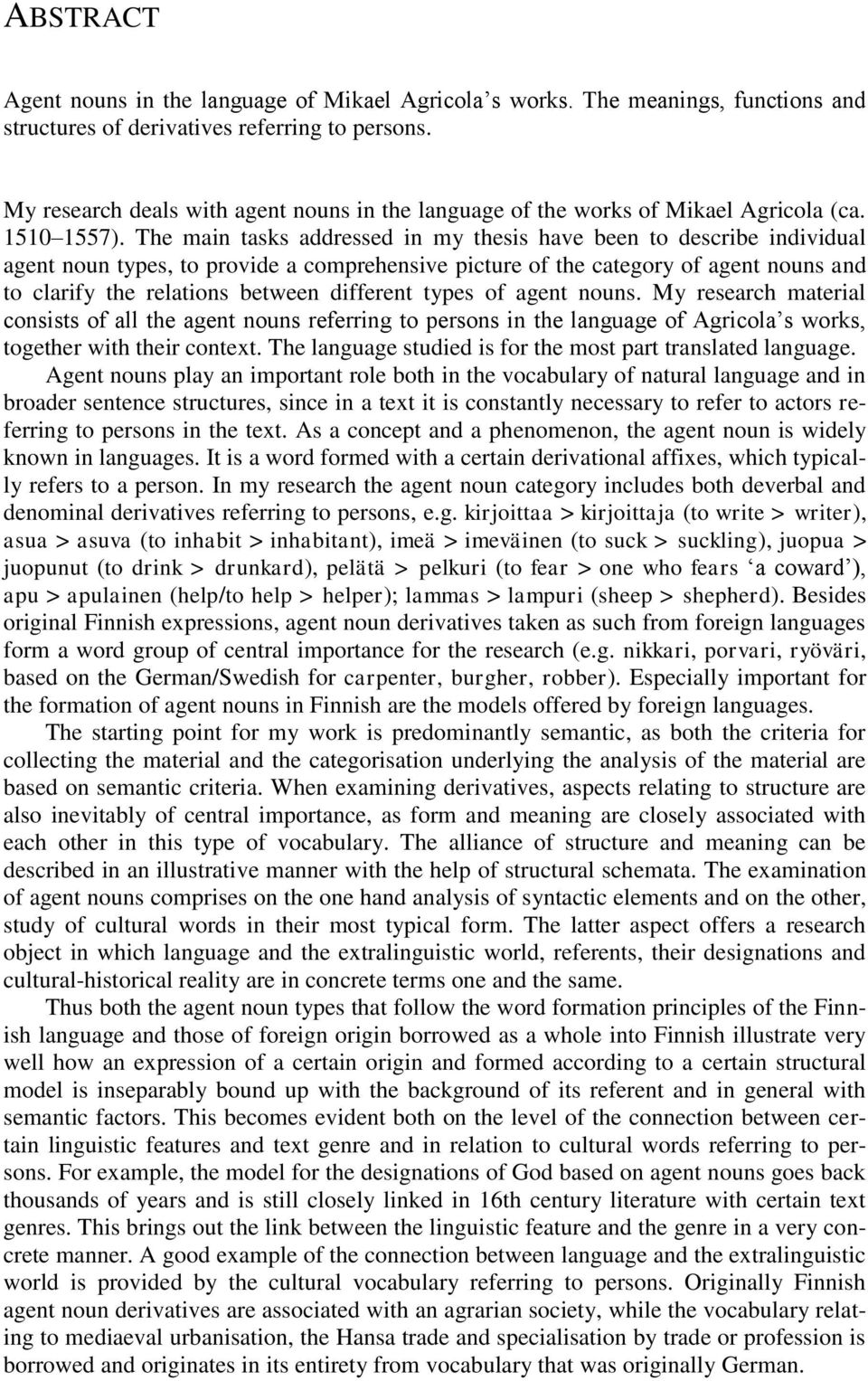 The main tasks addressed in my thesis have been to describe individual agent noun types, to provide a comprehensive picture of the category of agent nouns and to clarify the relations between