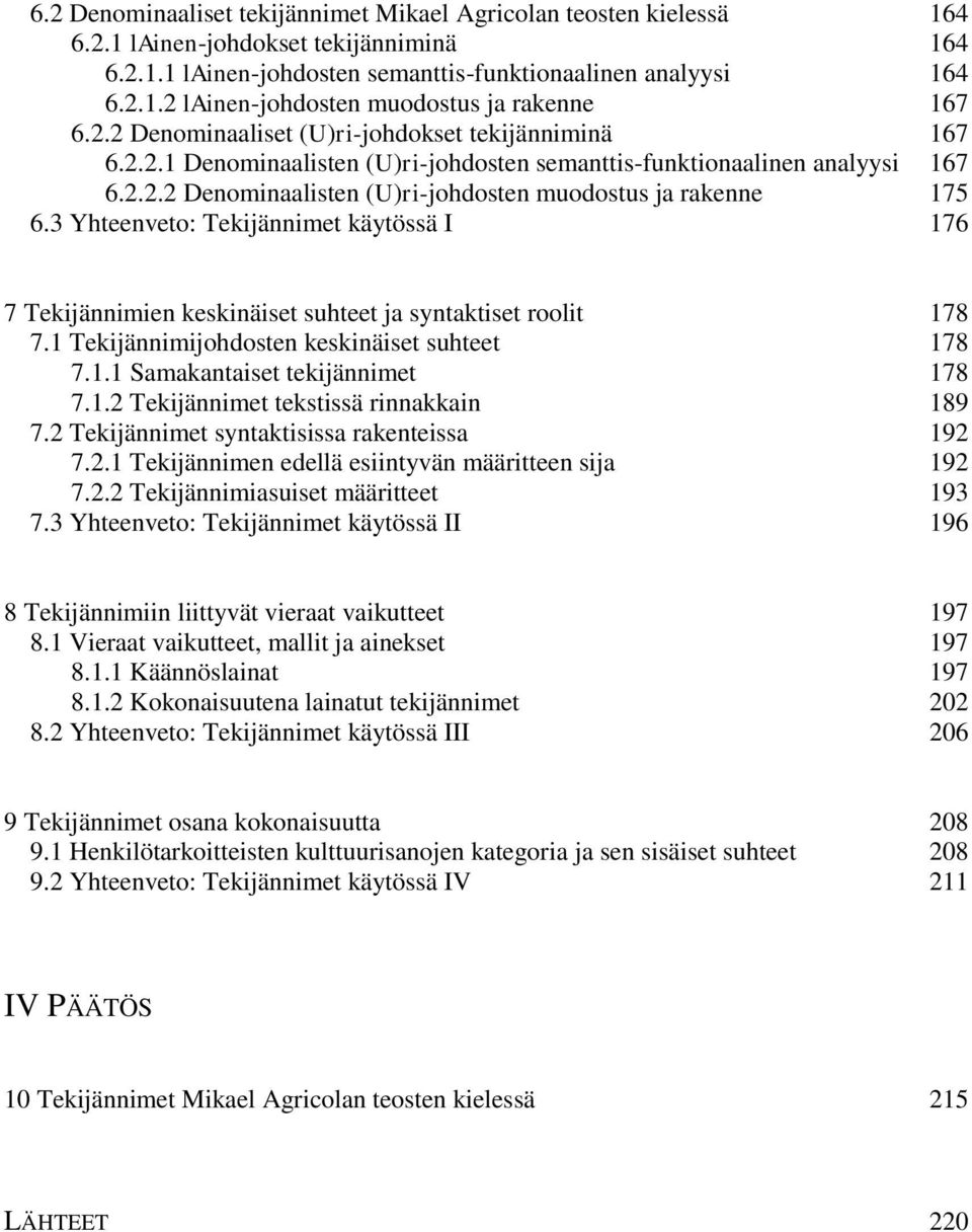 3 Yhteenveto: Tekijännimet käytössä I 176 7 Tekijännimien keskinäiset suhteet ja syntaktiset roolit 178 7.1 Tekijännimijohdosten keskinäiset suhteet 178 7.1.1 Samakantaiset tekijännimet 178 7.1.2 Tekijännimet tekstissä rinnakkain 189 7.