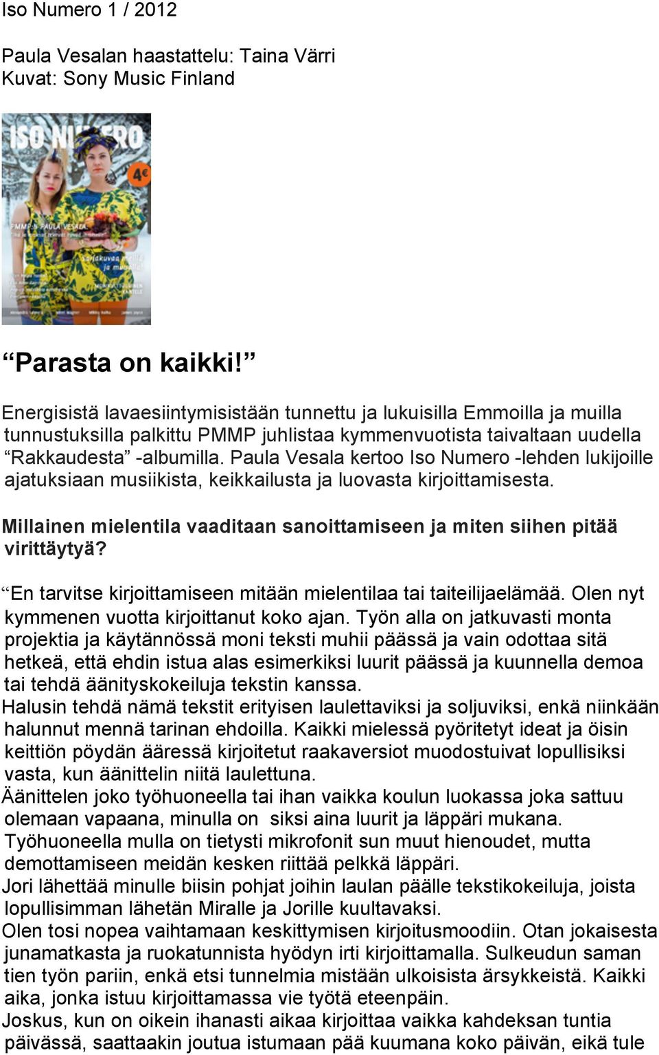 Paula Vesala kertoo Iso Numero -lehden lukijoille ajatuksiaan musiikista, keikkailusta ja luovasta kirjoittamisesta. Millainen mielentila vaaditaan sanoittamiseen ja miten siihen pitää virittäytyä?