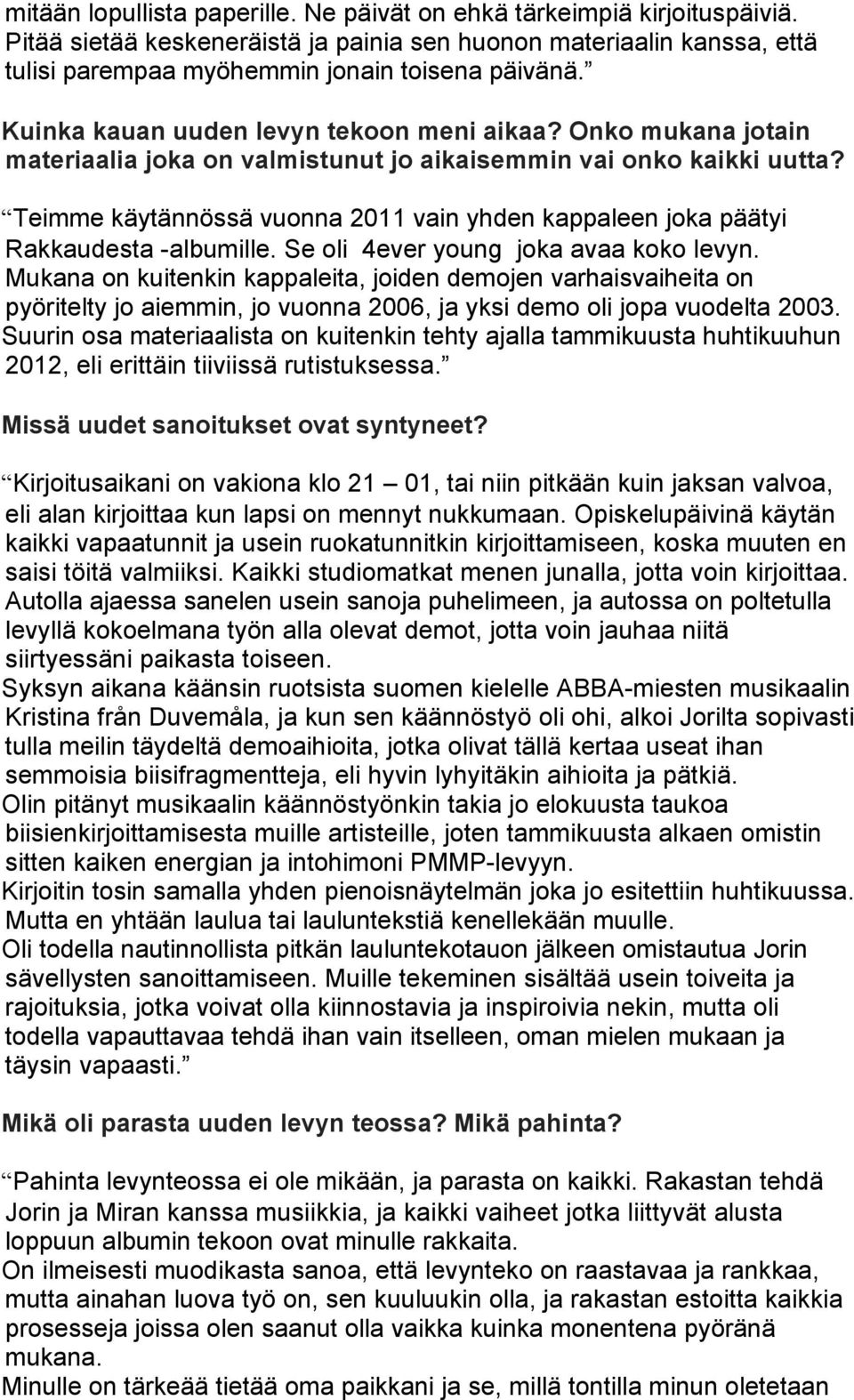 Teimme käytännössä vuonna 2011 vain yhden kappaleen joka päätyi Rakkaudesta -albumille. Se oli 4ever young joka avaa koko levyn.