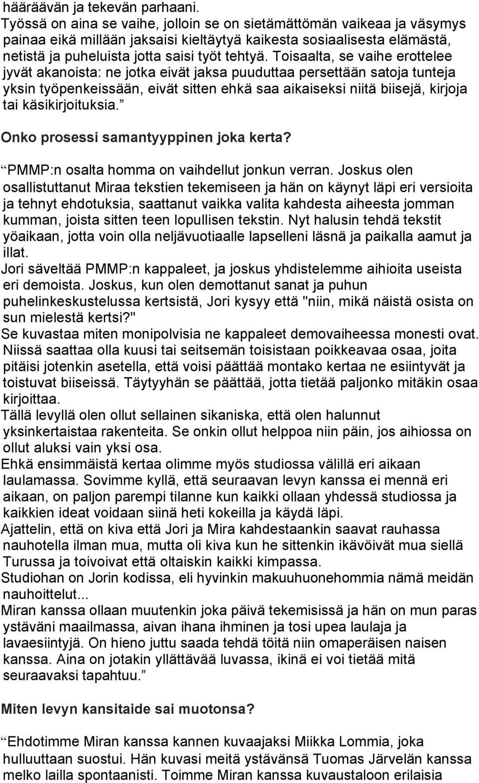 Toisaalta, se vaihe erottelee jyvät akanoista: ne jotka eivät jaksa puuduttaa persettään satoja tunteja yksin työpenkeissään, eivät sitten ehkä saa aikaiseksi niitä biisejä, kirjoja tai