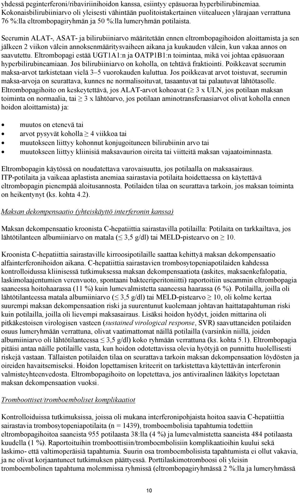 Seerumin ALAT-, ASAT- ja bilirubiiniarvo määritetään ennen eltrombopagihoidon aloittamista ja sen jälkeen 2 viikon välein annoksenmääritysvaiheen aikana ja kuukauden välein, kun vakaa annos on
