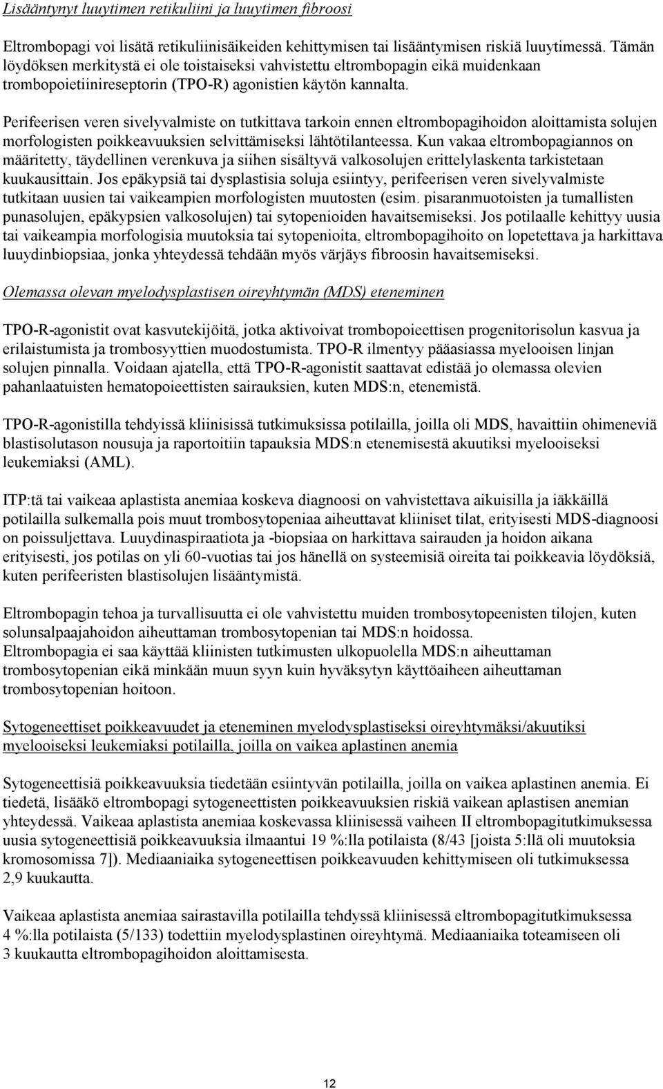 Perifeerisen veren sivelyvalmiste on tutkittava tarkoin ennen eltrombopagihoidon aloittamista solujen morfologisten poikkeavuuksien selvittämiseksi lähtötilanteessa.