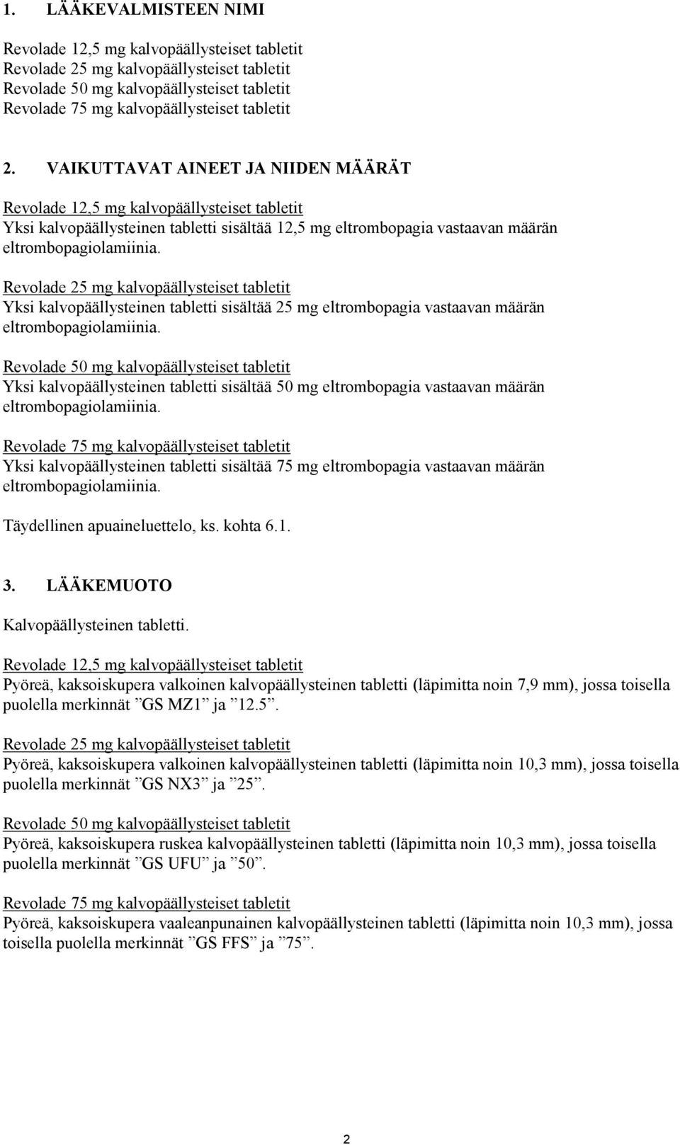 Revolade 25 mg kalvopäällysteiset tabletit Yksi kalvopäällysteinen tabletti sisältää 25 mg eltrombopagia vastaavan määrän eltrombopagiolamiinia.