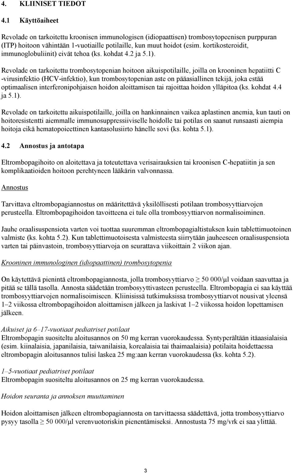 kortikosteroidit, immunoglobuliinit) eivät tehoa (ks. kohdat 4.2 ja 5.1).