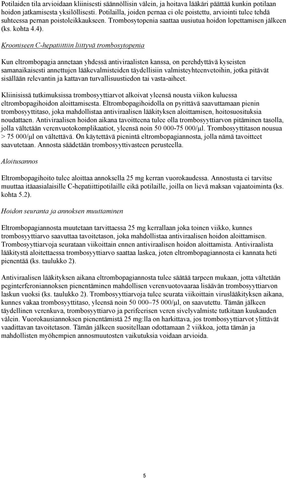 Krooniseen C-hepatiittiin liittyvä trombosytopenia Kun eltrombopagia annetaan yhdessä antiviraalisten kanssa, on perehdyttävä kyseisten samanaikaisesti annettujen lääkevalmisteiden täydellisiin