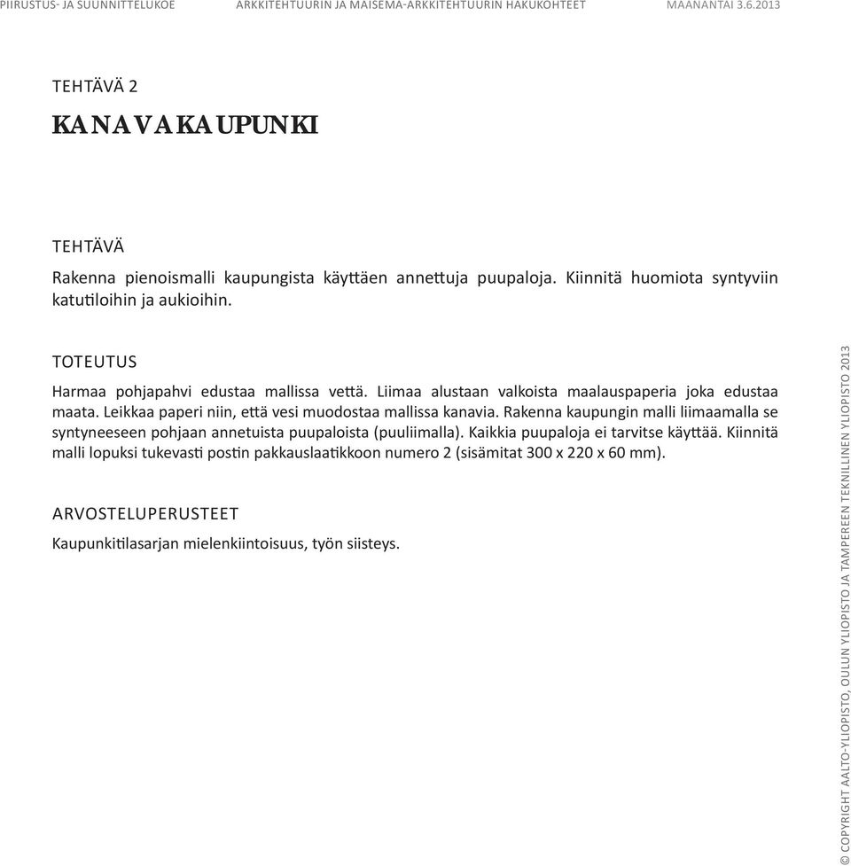 Harmaa pohjapahvi edustaa mallissa ve ä. Liimaa alustaan valkoista maalauspaperia joka edustaa maata. Leikkaa paperi niin, e ä vesi muodostaa mallissa kanavia.