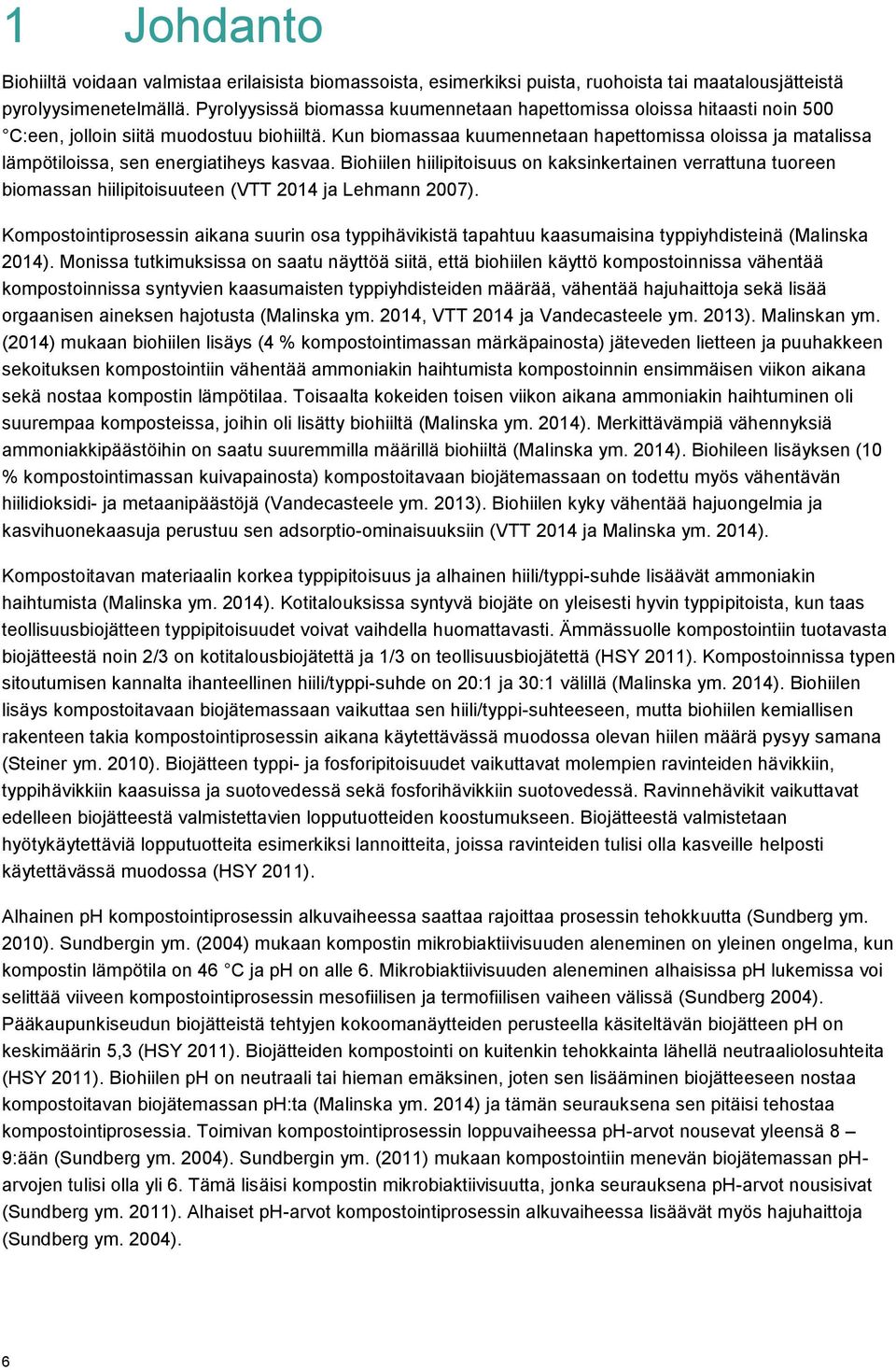 Kun biomassaa kuumennetaan hapettomissa oloissa ja matalissa lämpötiloissa, sen energiatiheys kasvaa.