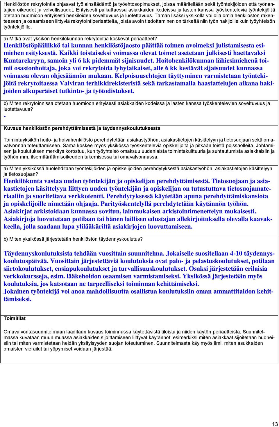 Tämän lisäksi yksiköllä voi olla omia henkilöstön rakenteeseen ja osaamiseen liittyviä rekrytointiperiaatteita, joista avoin tiedottaminen on tärkeää niin työn hakijoille kuin työyhteisön