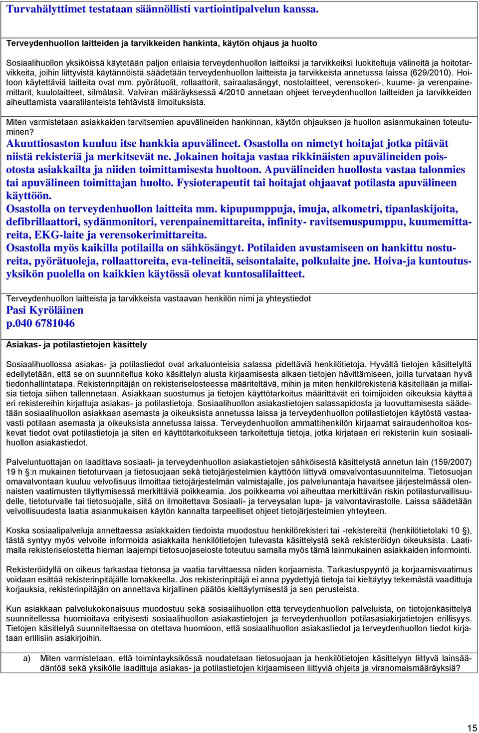 ja hoitotarvikkeita, joihin liittyvistä käytännöistä säädetään terveydenhuollon laitteista ja tarvikkeista annetussa laissa (629/2010). Hoitoon käytettäviä laitteita ovat mm.