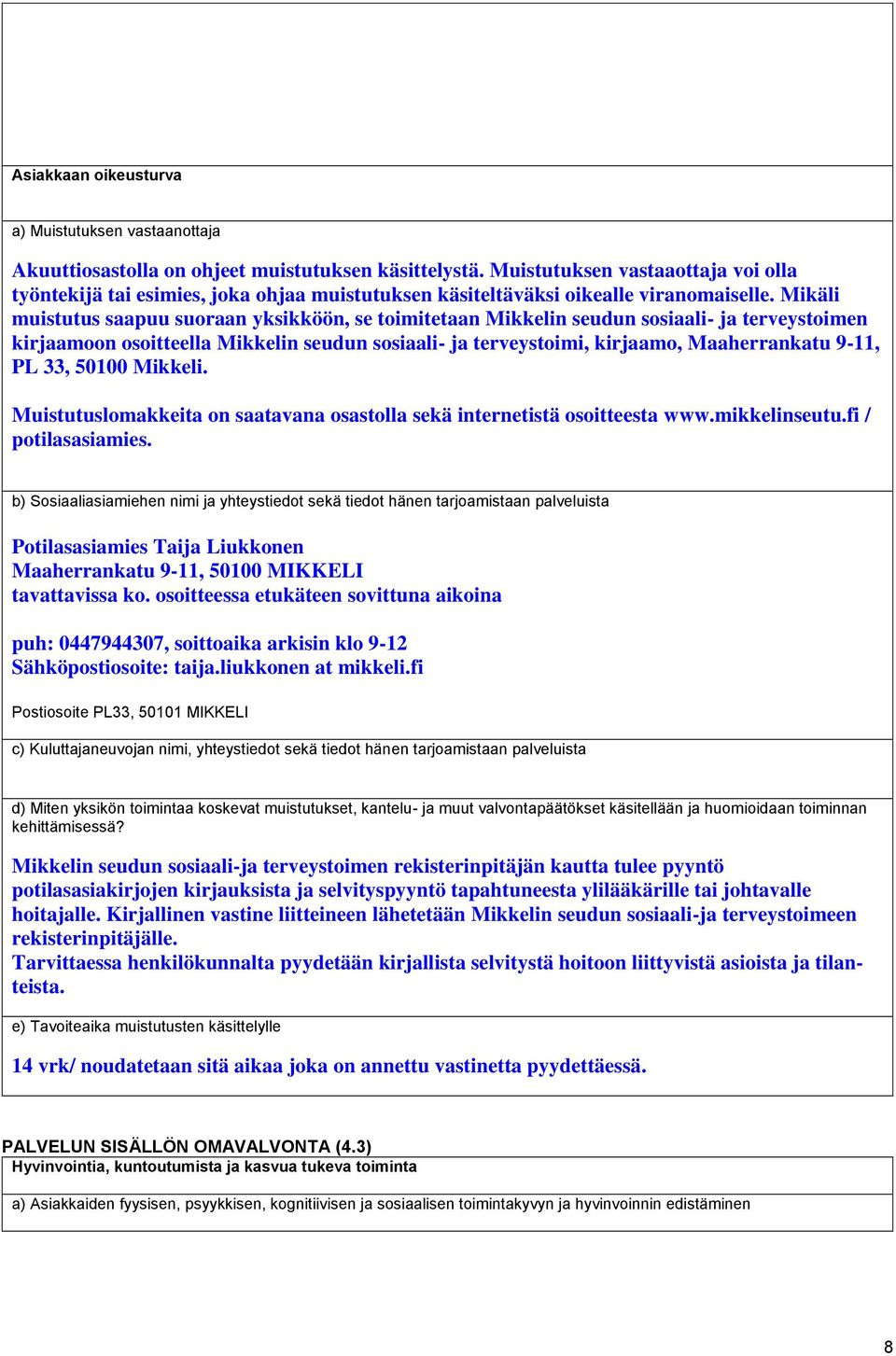 Mikäli muistutus saapuu suoraan yksikköön, se toimitetaan Mikkelin seudun sosiaali- ja terveystoimen kirjaamoon osoitteella Mikkelin seudun sosiaali- ja terveystoimi, kirjaamo, Maaherrankatu 9-11, PL