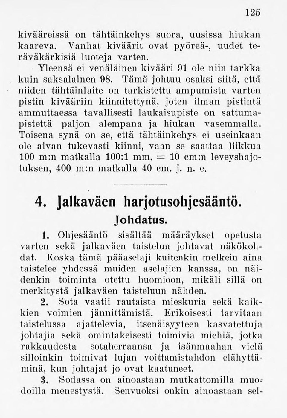 paljon alempana ja hiukan vasemmalla. Toisena synä on se, että tähtäinkehys ei useinkaan ole aivan tukevasti kiinni, vaan se saattaa liikkua 100 m:n matkalla 100:1mm.