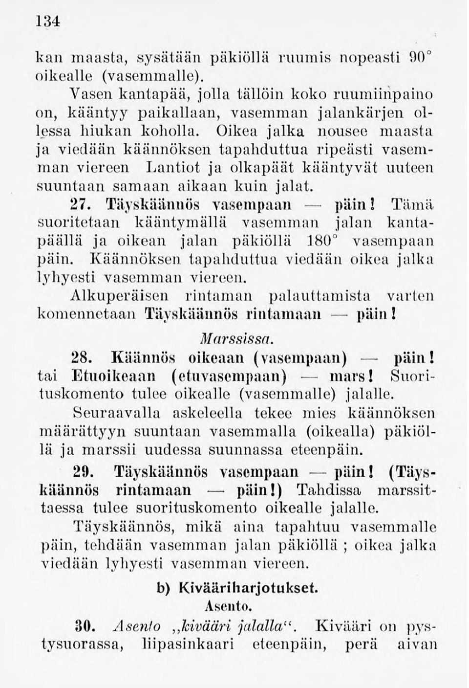 Tämä suoritetaan kääntymällä vasemman jalan kantapäällä ja oikean jalan päkiöllä 180 vasempaan päin. Käännöksen tapahduttua viedään oikea jalka lyhyesti vasemman viereen.