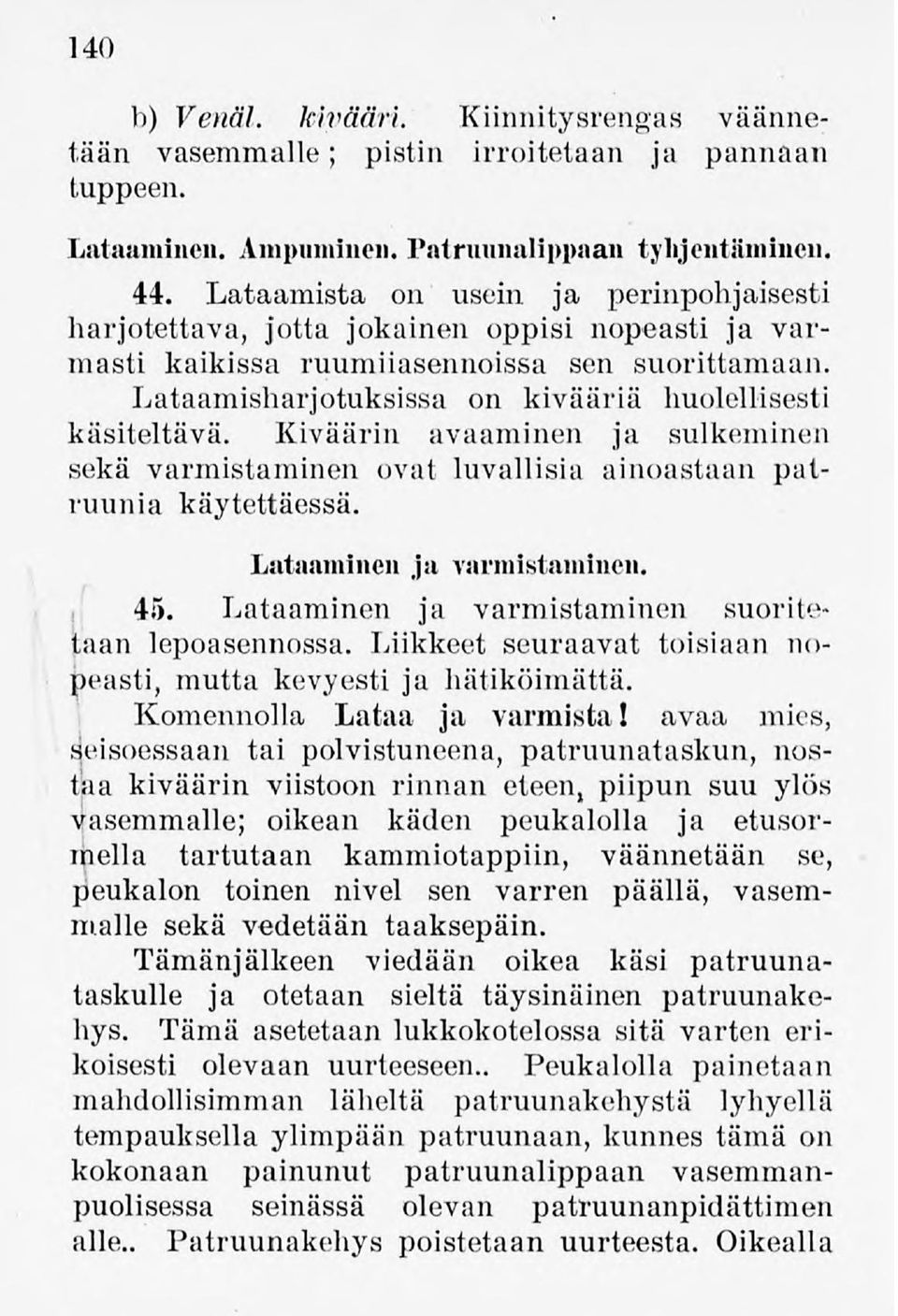 Lataamisharjotuksissa on kivääriä huolellisesti käsiteltävä. Kiväärin avaaminen ja sulkeminen sekä varmistaminen ovat luvallisia ainoastaan patruunia käytettäessä. Lataaminen ja varmistaminen. 45.